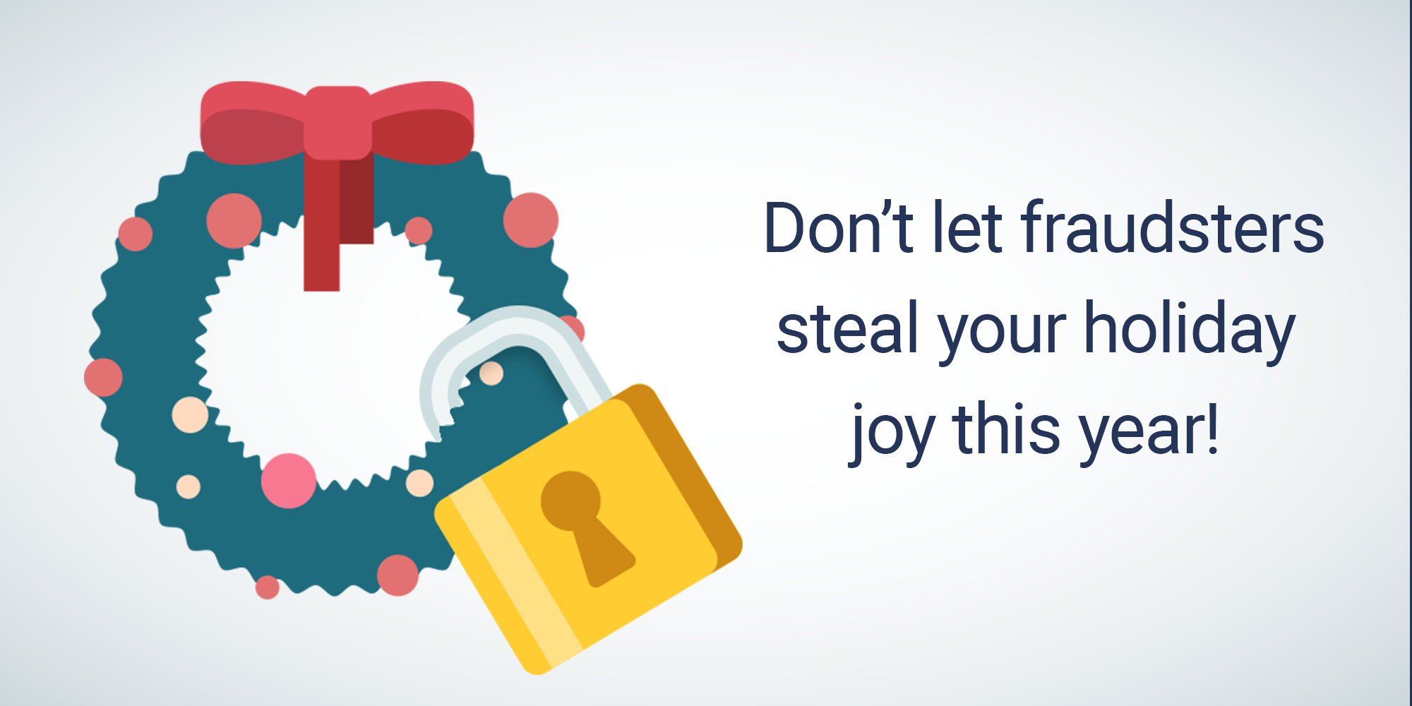 A wreath with a lock on it and the text, "Don't let fraudsters steal your holiday joy this year!"